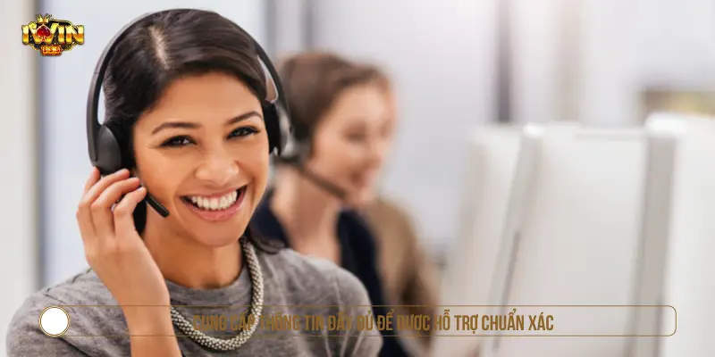 Cung cấp thông tin đầy đủ để được hỗ trợ chuẩn xác